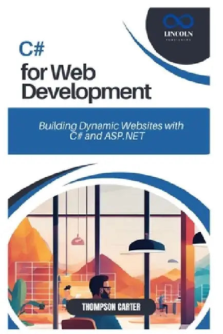 C# for Web Development: Building Dynamic Websites with C# and ASP.NET by Thompson Carter