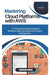 Mastering Cloud Platforms with AWS: A Comprehensive Guide to Amazon Web Services and Cloud Computing by Thompson Carter