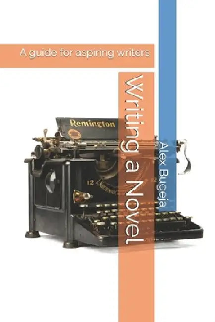 Writing a Novel: A guide for aspiring writers by Alex Bugeja