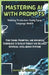 Mastering AI with Prompts: Building Production-Ready Large Language Models: Fine-Tuning, Prompting, and Advanced Techniques to Develop Robust and by Jamie T. Clinton