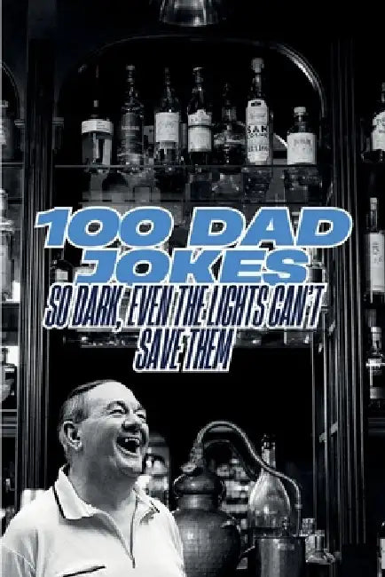 100 Dad Jokes: So Dark, Even The Lights Can't Save Them by J. W