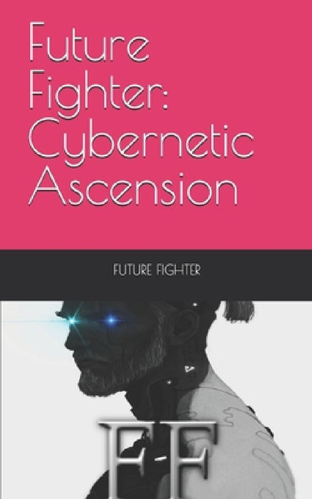 Future Fighter: Cybernetic Ascension by Mark Anthony Pepito