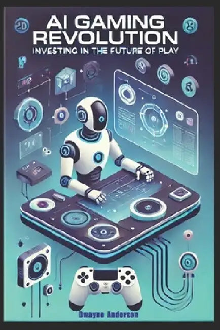 AI Gaming Revolution: Investing in the Future of Play by Dwayne Anderson