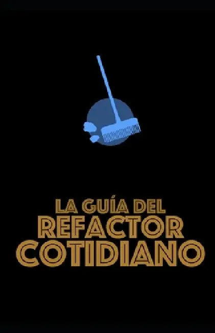 La guía del Refactor Cotidiano by Fran Iglesias