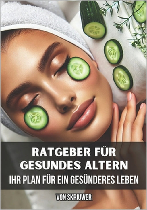 Ratgeber für Gesundes Altern: Ihr Plan für ein gesünderes Leben by Skriuwer Com