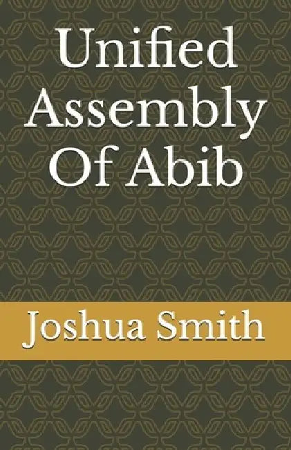 Unified Assembly Of Abib by Joshua Lee Smith