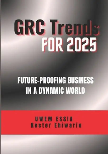 Grc Trends for 2025: Future-Proofing Business in a Dynamic World by Kester Ehiwario