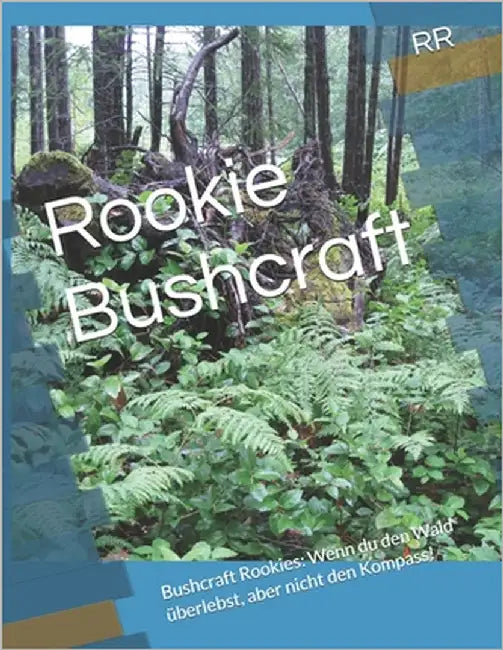 Rookie Bushcraft: Bushcraft Rookies: Wenn du den Wald überlebst, aber nicht den Kompass! by Raule, Reha