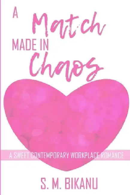 A Match Made in Chaos: A Sweet Contemporary Workplace Romance by S. M. Bikanu