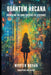 Quantum Arcana: Unlocking the Core Energies of Existence: Quantum Doctrine in The Church of the Quantum God by Martin Novak