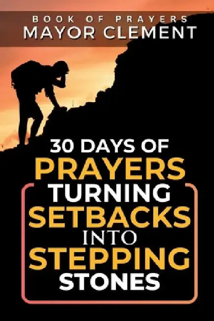 30 Days of Prayers: Turning Setbacks into Stepping Stones by Mayor Clement