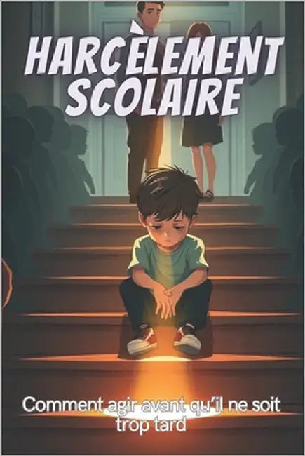 Harcèlement Scolaire: Comment agir avant qu'il ne soit trop tard by Dani, Sam