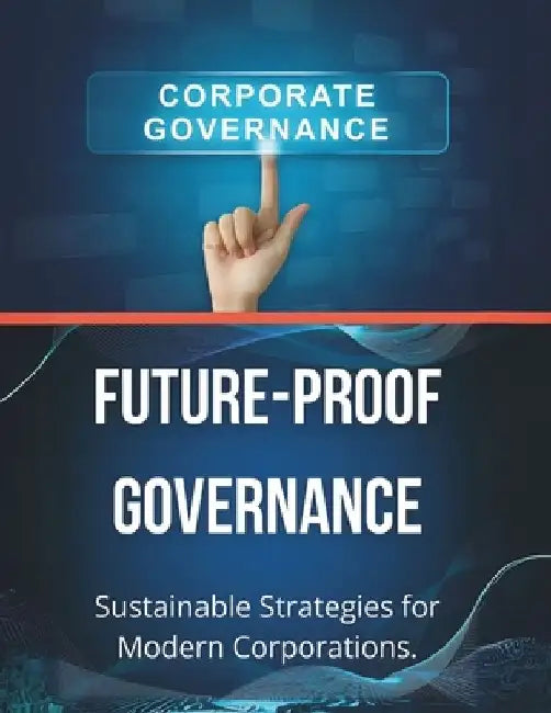 Future-Proof Governance: Sustainable Strategies for Modern Corporations by R. Parvin