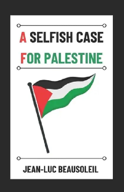 A Selfish Case for Palestine by Jean-Luc Beausoleil