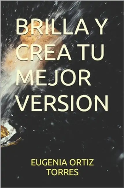 Brilla Y Crea Tu Mejor Version by Ortiz Torres, Eugenia