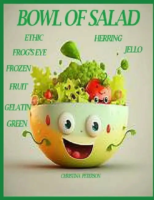 Bowl of Salad: 92 Recipes, Ethic, Frog's Eye, Frozen, Fruit, Gelatin, Green, Herring, Jello by Christina Peterson