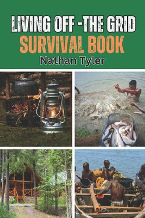 Living Off-The Grid Survival Book: Your Ultimate Survival Guide by Nathan Tyler