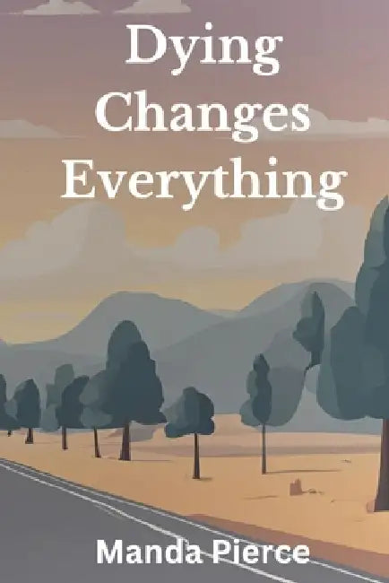 Dying Changes Everything by Manda Pierce