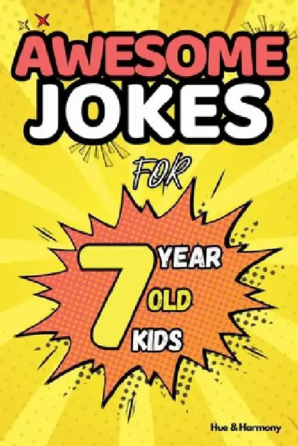 Awesome Jokes For 7 Year Old Kids: A Joke Book For With Knock-Knock Jokes, Rides, Regular Jokes and more! by Hue And Harmony