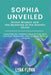 Sophia Unveiled: Divine Wisdom and the Mysteries of the Gnostic Christ: Exploring the Feminine Face of God, Early Christian Mysticism, by Lyra Flynn