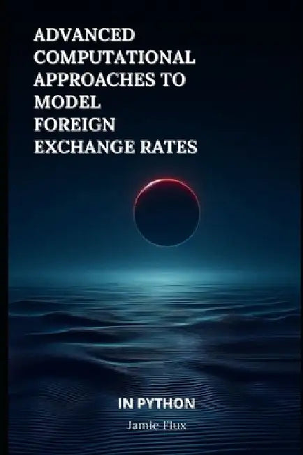 Advanced Computational Approaches to Model Foreign Exchange Rates by Jamie Flux