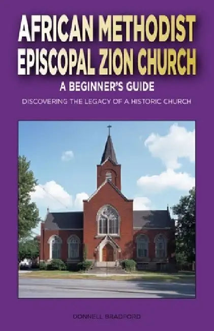 African Methodist Episcopal Zion Church: A Beginner's Guide: Discovering the Legacy of a Historic Church by Donnell Bradford