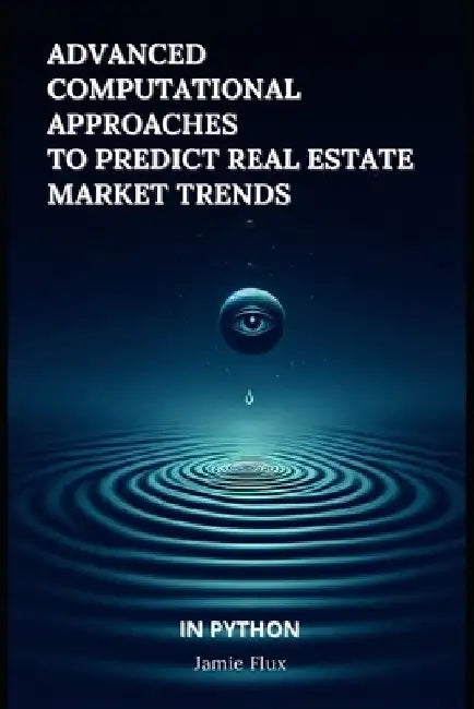 Advanced Computational Approaches to Predict Real Estate Market Trends by Jamie Flux