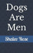 Dogs Are Men by Shalev Rose