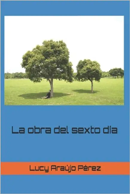 La obra del sexto día by Araújo Pérez, Lucy