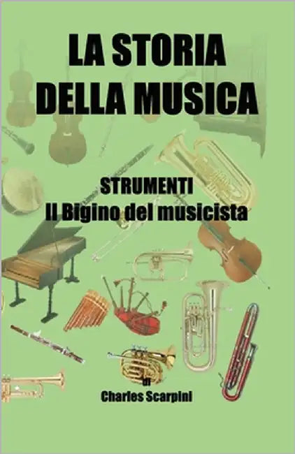 La Storia Della Musica: STRUMENTI: Il bigino del musicista by Scarpini, Charles
