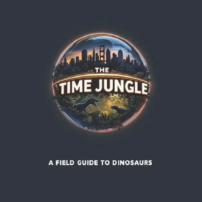 The Time Jungle: A Field Guide to Dinosaurs by Haja Mo