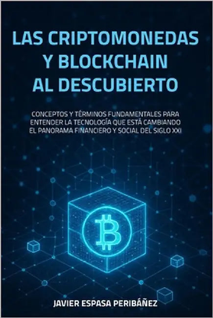 Las Criptomonedas Y Blockchain Al Descubierto: Conceptos Y Términos Fundamentales Para Entender La Tecnología Que Está Cambiando El Panorama Financier by Espasa Ramón, Victoria