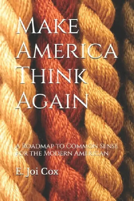 Make America Think Again: A Roadmap to Common Sense for the Modern American by E. Joi Cox