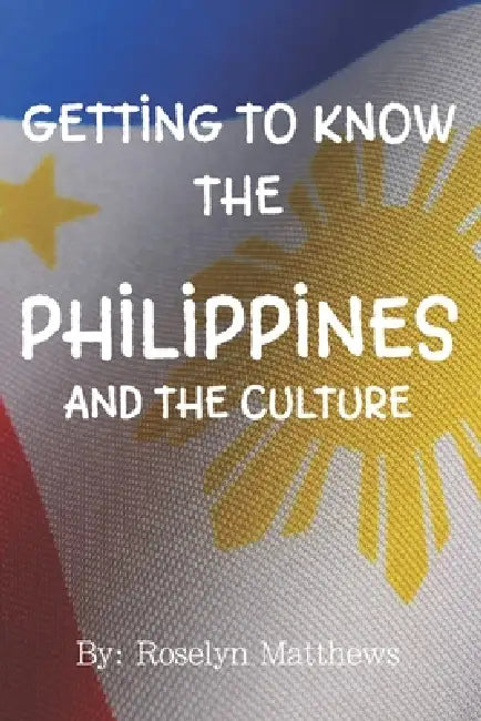 Exploring Filipino Culture: Getting to Know the Philippines by Roselyn Matthews