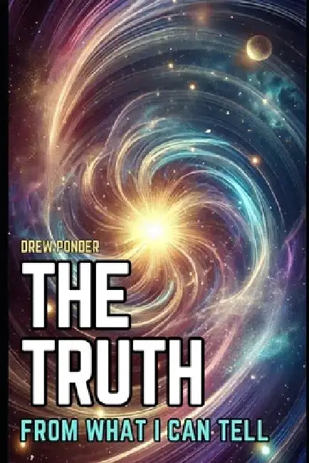 The Truth: From What I Can Tell by Drew Ponder