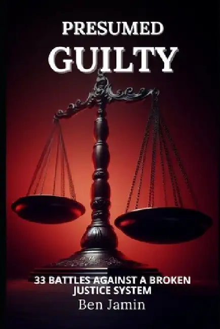 Presumed Guilty: 33 Battles Against a Broken Justice System: Framed for crimes they didn't commit by Ben Jamin