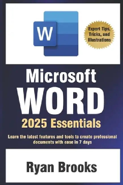 Microsoft Word 2025 Essentials: Your Step-by-Step Handbook to Proficiency: Learn the latest features and tools to create professional documents with e by Ryan Brooks