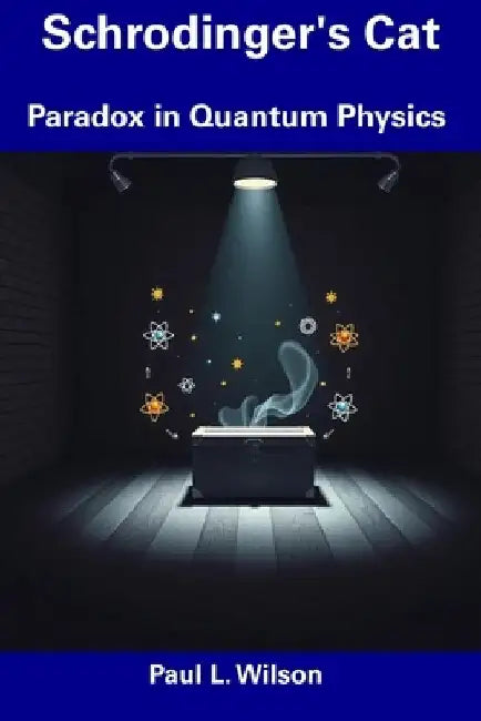 Schrodinger's Cat: Paradox in Quantum Physics by Paul L. Wilson