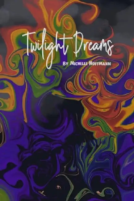 Twilight Dreams: Collection of Haiku, Quatrain, & Cinquain by Michelle Hoffmann