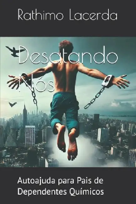 Desatando Nós: Autoajuda para Pais de Dependentes Químicos by Rathimo Lacerda