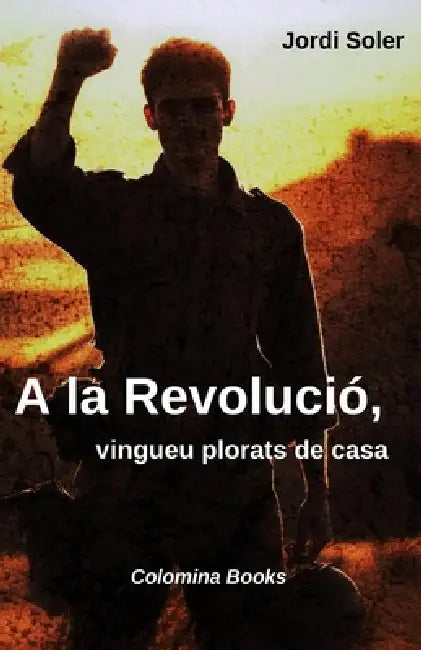 A la revolució, vingueu plorats de casa by Jordi Soler