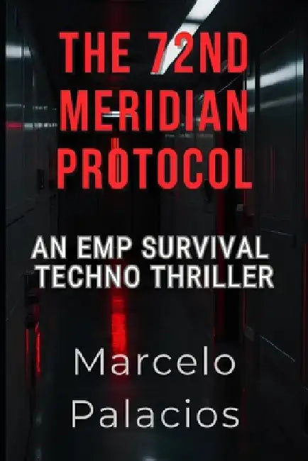 The 72nd Meridian Protocol: An EMP Survival Techno Thriller by Marcelo Palacios