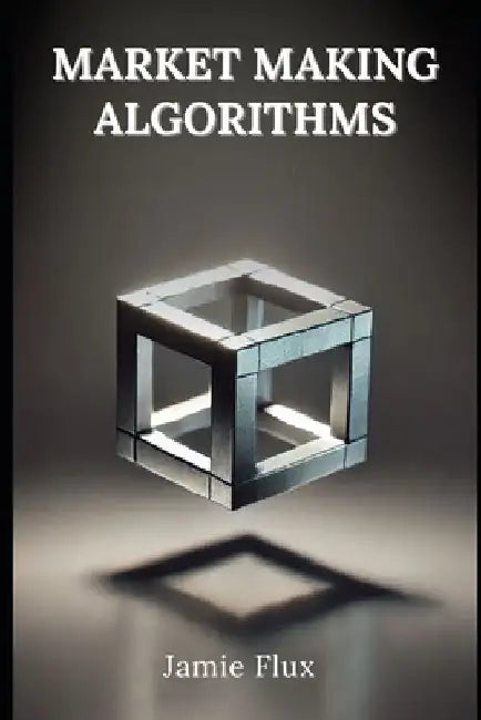 Market Making Algorithms: 33 Comprehensive Powerful Algorithms With Full Python Code by Jamie Flux