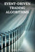 Event-Driven Trading Algorithms: 33 Comprehensive Powerful Algorithms With Full Python Code by Jamie Flux