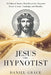 Jesus The Hypnotist: 25 Biblical Stories That Reveal the Hypnotic Power of Jesus' Teachings and Miracles by Daniel Grace