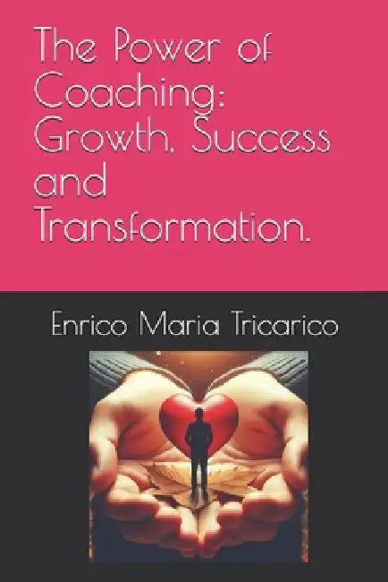 The Power of Coaching: Growth, Success and Transformation. by Enrico Maria Tricarico
