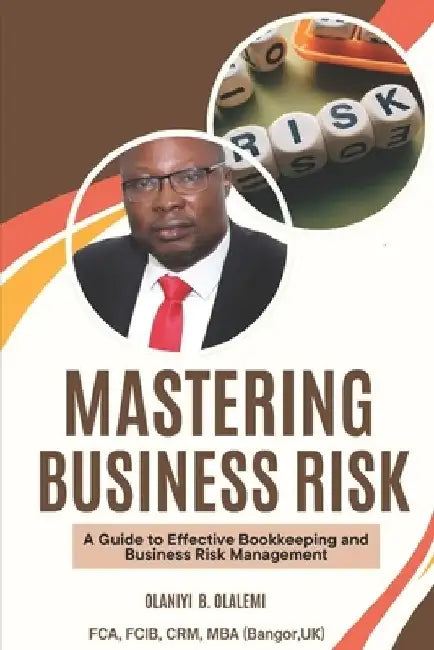 Mastering Business Risk: A Guide to Effective Bookkeeping and Business Risk Management by Olaniyi Benjamin Olalemi