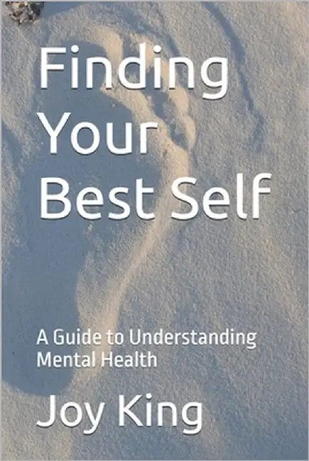 Finding Your Best Self: A Comprehensive Guide to Understanding Mental Health by Agpcnp-Bc, Pmhnp-Bc Joy King