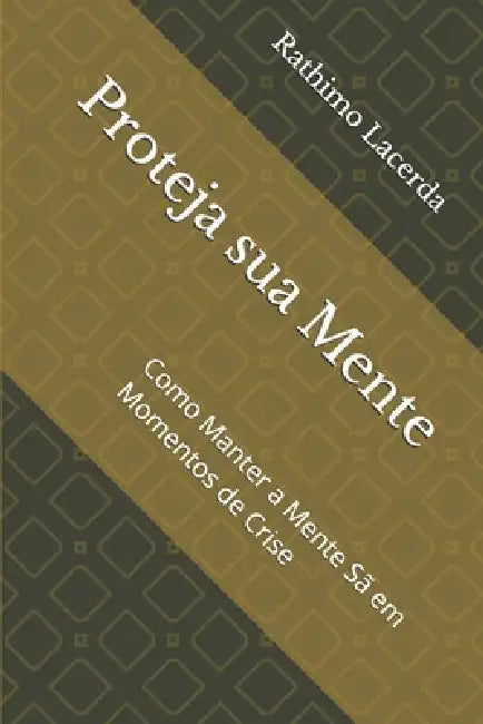 Proteja sua Mente: Como Manter a Mente Sã em Momentos de Crise by Rathimo Lacerda