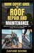Home Expert Guide To Roof Repair And Maintenance: Effective Methods for Care, Repair, and Long-Term Durability by Daphne Boone
